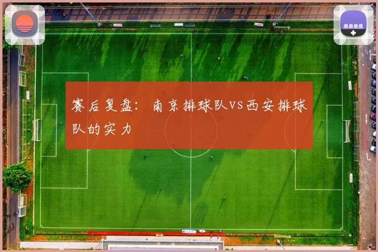 赛后复盘：南京排球队vs西安排球队的实力